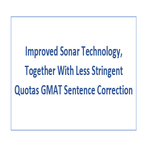 Improved Sonar Technology Together With Less Stringent Quotas GMAT Sentence Correction